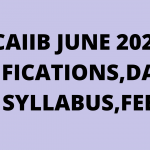 CAIIB JUNE 2021 NOTIFICATIONS,DATES, SYLLABUS,FEE