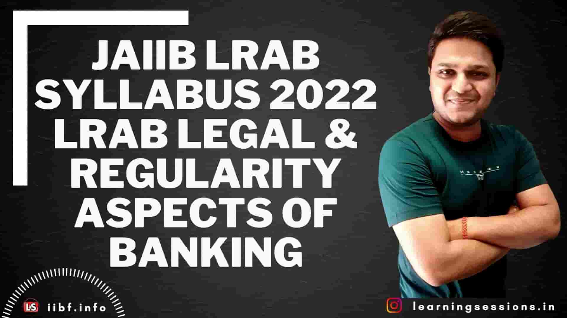 JAIIB LRAB SYLLABUS 2022 - LRAB LEGAL & REGULARITY ASPECTS OF BANKING