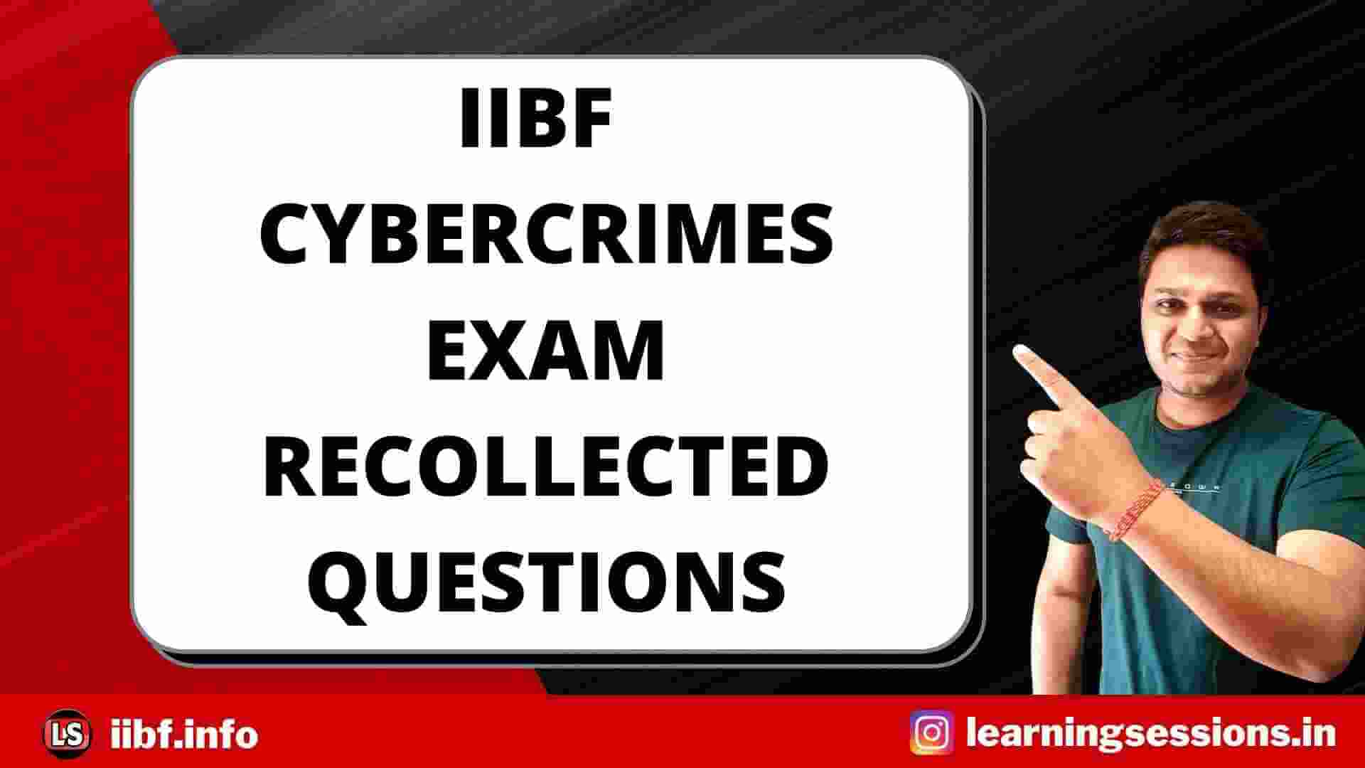 IIBF CYBER CRIMES EXAM RECOLLECTED QUESTIONS FOR 2022