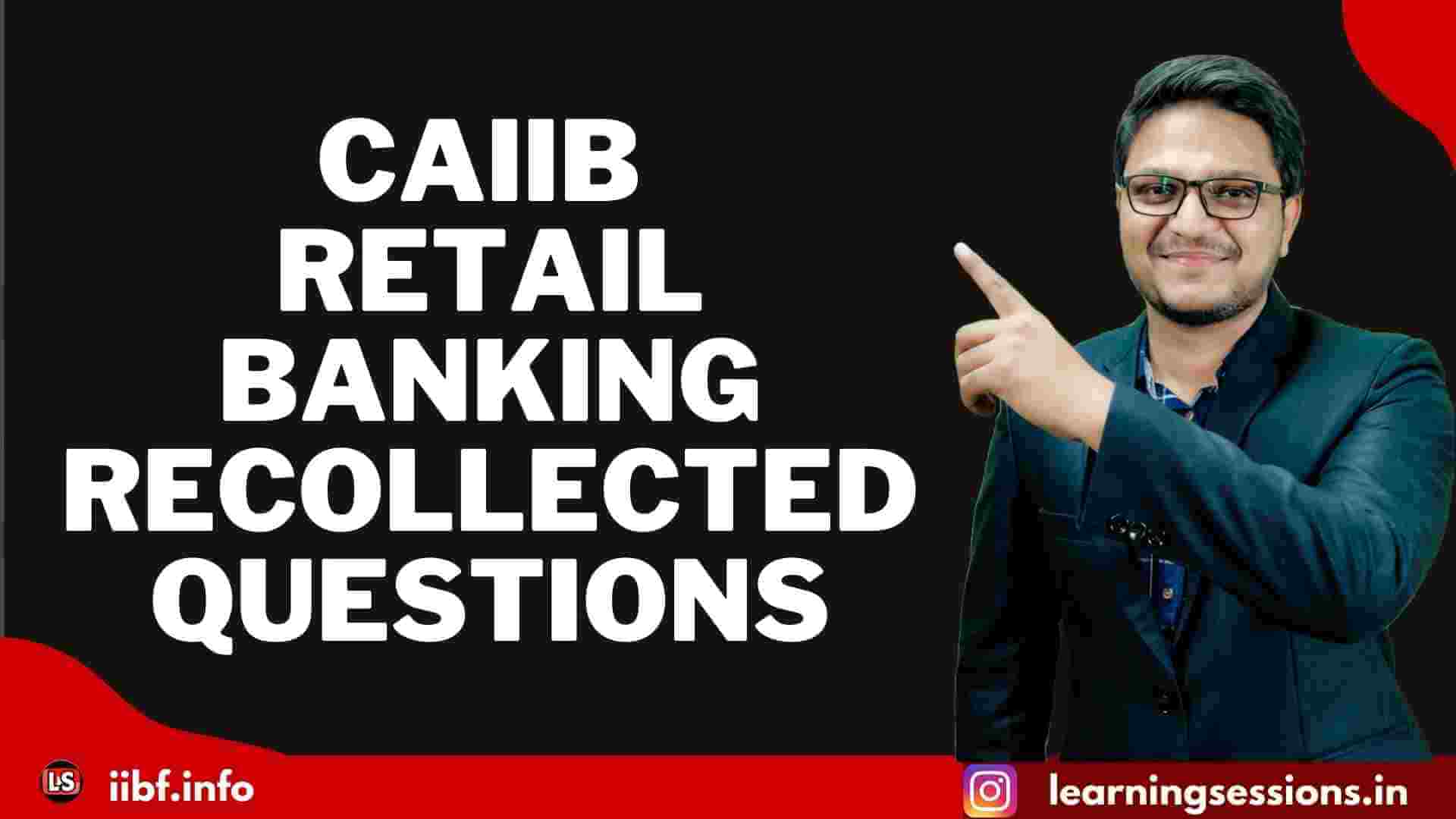 IIBF CAIIB RETAIL BANKING RECOLLECTED QUESTIONS 2021-2022