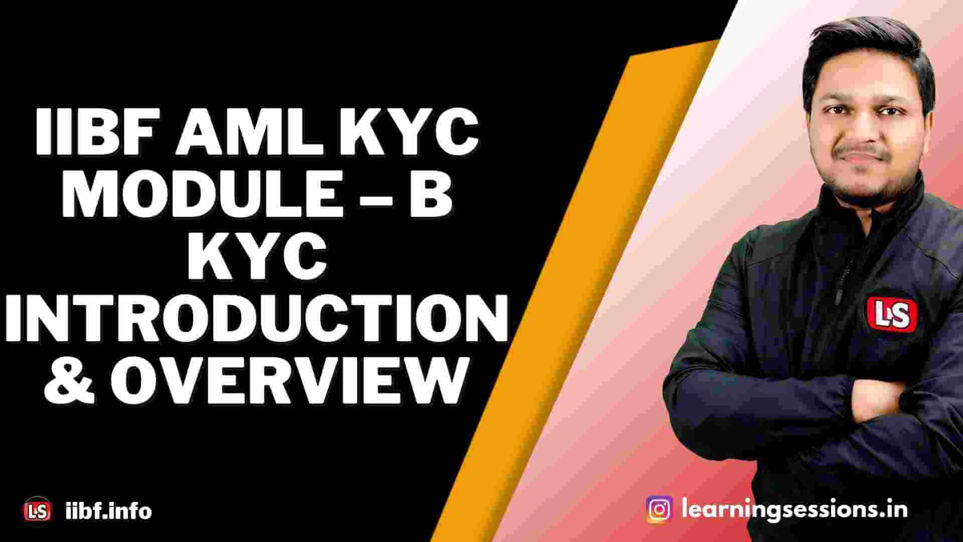 IIBF AML KYC MODULE – B: KYC INTRODUCTION & OVERVIEW