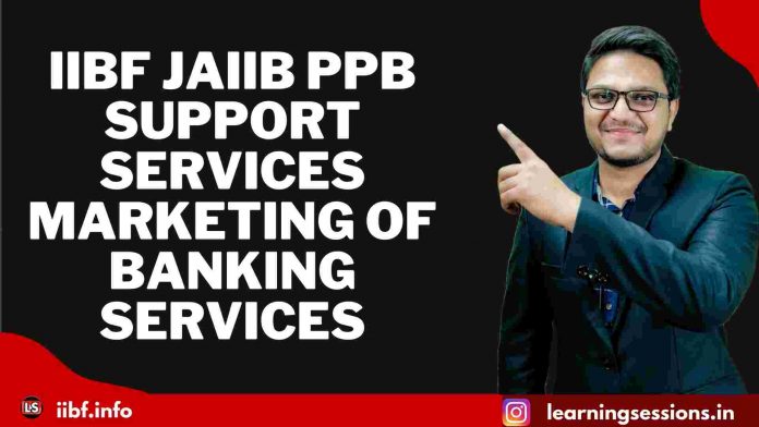 IIBF JAIIB PPB SUPPORT SERVICES - MARKETING OF BANKING SERVICES IIBF JAIIB PPB SUPPORT SERVICES - MARKETING OF BANKING SERVICES