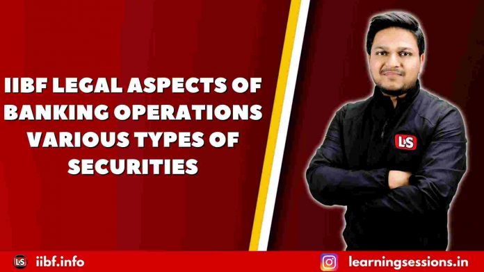 IIBF LEGAL ASPECTS OF BANKING OPERATIONS VARIOUS TYPES OF SECURITIES
