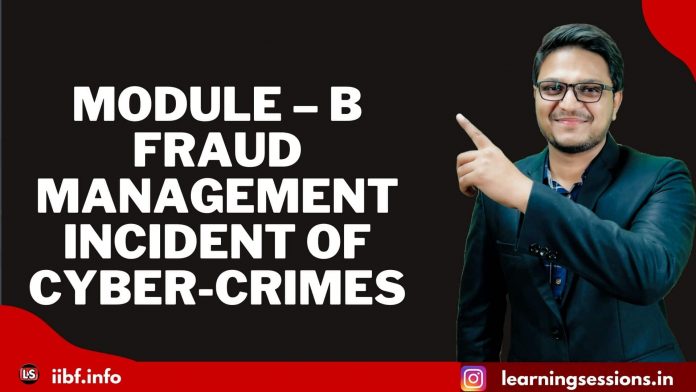 MODULE – B: FRAUD MANAGEMENT | INCIDENT OF CYBER-CRIMES