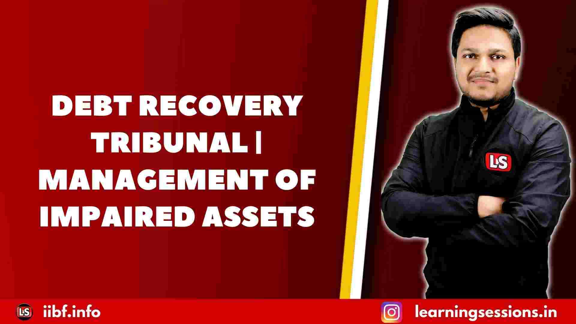 DEBT RECOVERY TRIBUNAL | MANAGEMENT OF IMPAIRED ASSETS
