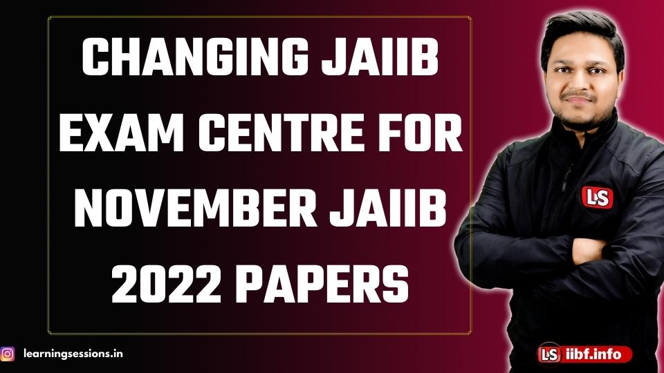 Changing JAIIB Exam Centre for NOVEMBER JAIIB 2022 Exam