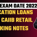 Education Loans | CAIIB Retail Banking Notes | CAIIB Exam Date 2022