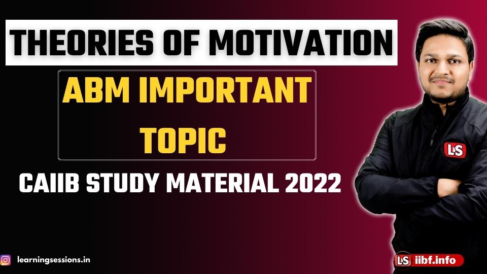 THEORIES OF MOTIVATION | ABM | CAIIB STUDY MATERIAL 2022