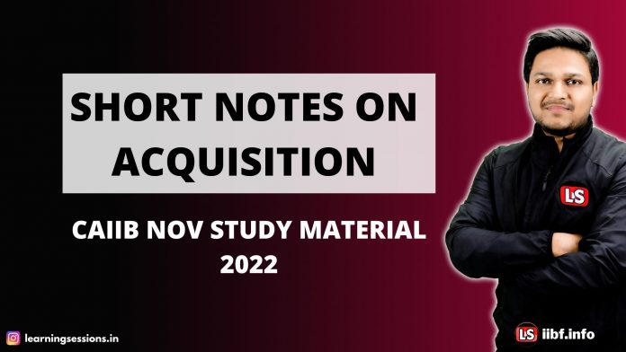 ACQUISITION | CAIIB Free Notes | CAIIB Nov Study Material 2022 ACQUISITION | CAIIB Free Notes | CAIIB Nov Study Material 2022