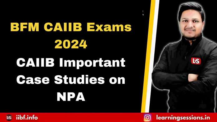 CAIIB Important Case Studies on NPA