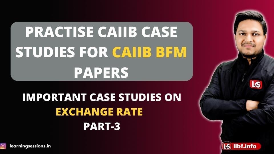 BFM CASE STUDY ON EXCHANGE RATES | PART - 3