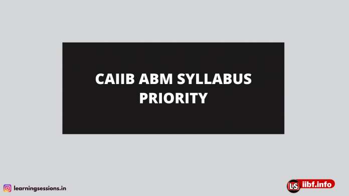 CAIIB ABM SYLLABUS PRIORITY CAIIB ABM SYLLABUS PRIORITY
