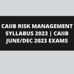 CAIIB RISK MANAGEMENT SYLLABUS 2023 | CAIIB JUNE/DEC 2023 EXAMS