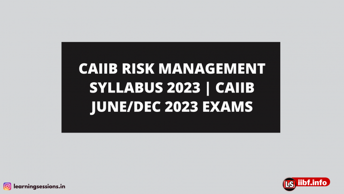 CAIIB RISK MANAGEMENT SYLLABUS 2023 | CAIIB JUNE/DEC 2023 EXAMS