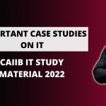 IT CONCEPT – CASE STUDIES NOTES | IT FREE MCQS FOR CAIIB EXAMS 2022