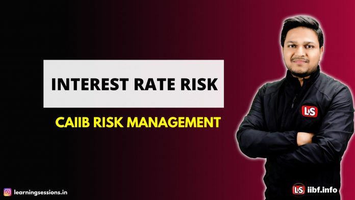 INTEREST RATE RISK | CAIIB RISK MANAGEMENT INTEREST RATE RISK | CAIIB RISK MANAGEMENT