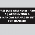 FREE JAIIB AFM Notes – Part 1 | ACCOUNTING & FINANCIAL MANAGEMENT FOR BANKERS