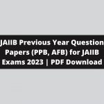 JAIIB Previous Year Question Papers (PPB, AFB) for JAIIB Exams 2023 | PDF Download