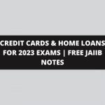 CREDIT CARDS & HOME LOANS FOR 2023 EXAMS | FREE JAIIB NOTES