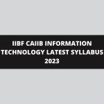 IIBF CAIIB INFORMATION TECHNOLOGY LATEST SYLLABUS 2023