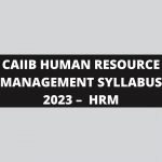 CAIIB HUMAN RESOURCE MANAGEMENT SYLLABUS 2023 –  HRM