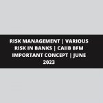 RISK MANAGEMENT | VARIOUS RISK IN BANKS | CAIIB BFM IMPORTANT CONCEPT | JUNE 2023