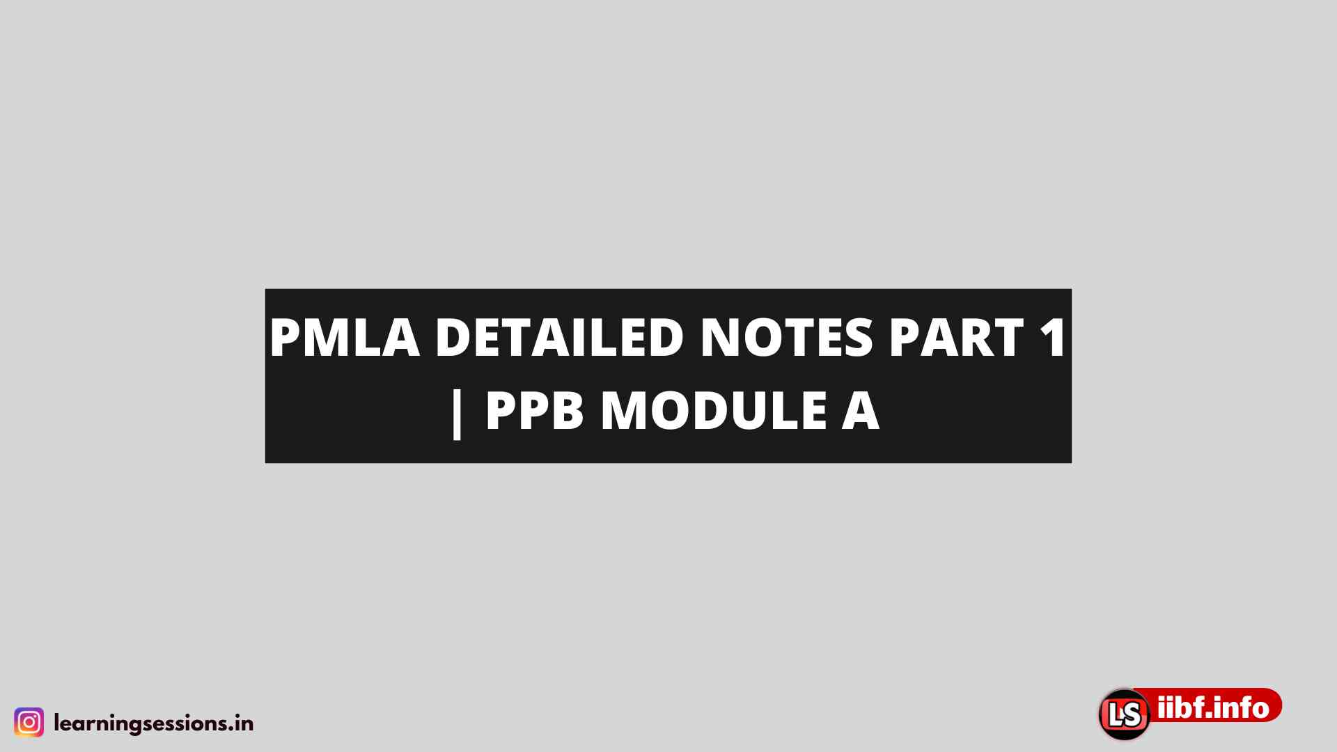 PMLA DETAILED NOTES | PAPER 1 – PRINCIPLES & PRACTICES OF BANKING | MODULE A – INDIAN FINANCIAL SYSTEM | KYC/ AML/ CFT norms | PMLA Act | PART 1