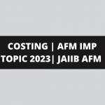 AFM IMPORTANT TOPIC : COSTING | JAIIB AFM NOTES | AFM STUDY MATERIAL 2023 