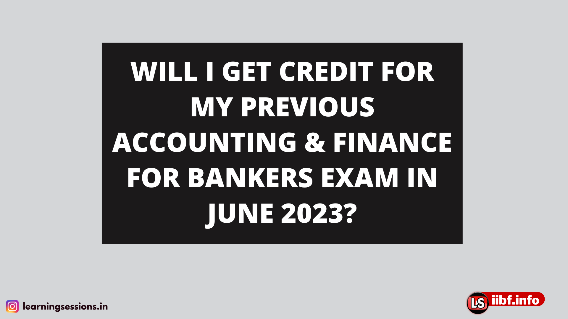 WILL I GET CREDIT FOR MY PREVIOUS ACCOUNTING & FINANCE FOR BANKERS EXAM IN JUNE 2023?