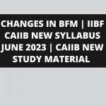 CHANGES IN BFM | IIBF CAIIB NEW SYLLABUS JUNE 2023 | CAIIB NEW STUDY MATERIAL 