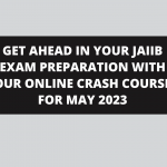 GET AHEAD IN YOUR JAIIB EXAM PREPARATION WITH OUR ONLINE CRASH COURSE FOR MAY 2023