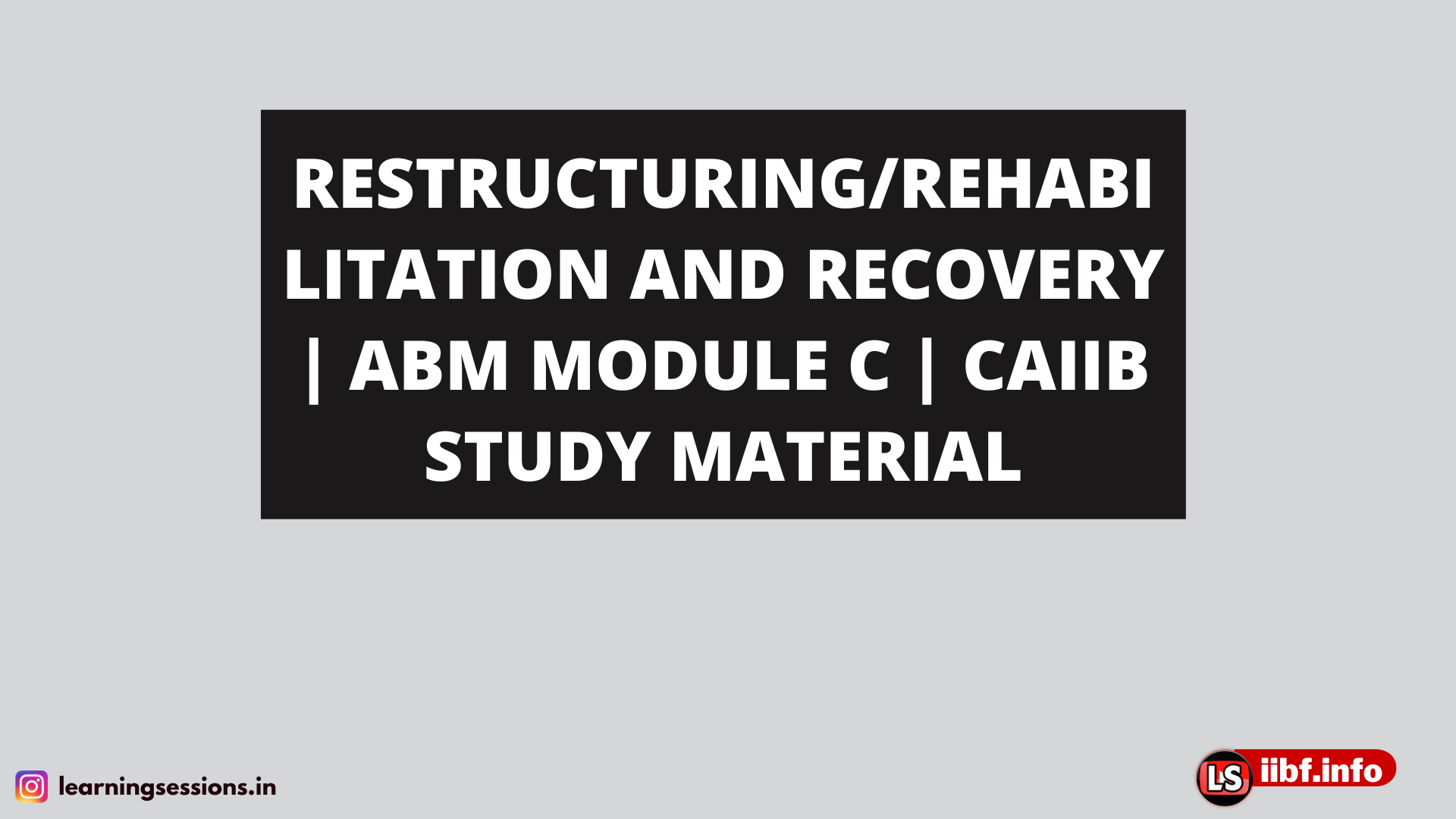 RESTRUCTURING/REHABILITATION AND RECOVERY | ABM MODULE C | CAIIB STUDY MATERIAL