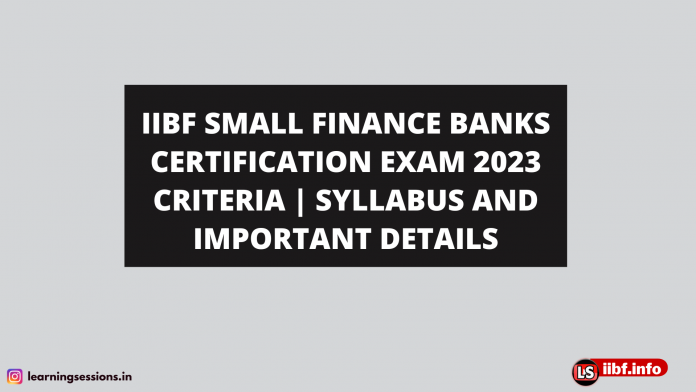 IIBF SMALL FINANCE BANKS CERTIFICATION EXAM 2023 CRITERIA | SYLLABUS AND IMPORTANT DETAILS