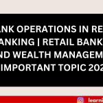 BANK OPERATIONS IN RETAIL BANKING RETAIL BANKING AND WEALTH MANAGEMENT IMPORTANT TOPIC 2024