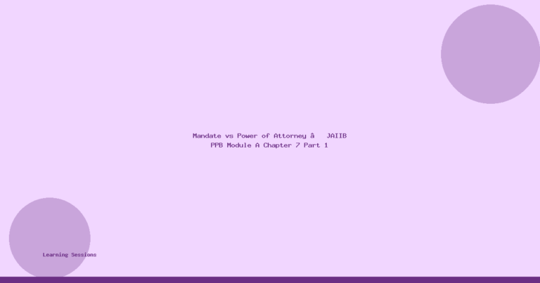 Mandate vs Power of Attorney – JAIIB PPB Module A Chapter 7 Part 1