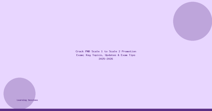 Crack PNB Scale 1 to Scale 2 Promotion Exam: Key Topics, Updates & Exam Tips 2025-2026
